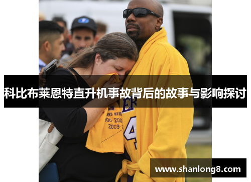科比布莱恩特直升机事故背后的故事与影响探讨