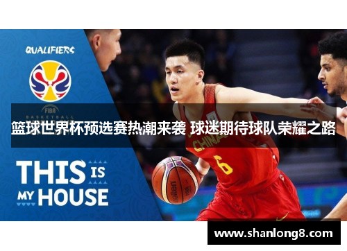 篮球世界杯预选赛热潮来袭 球迷期待球队荣耀之路