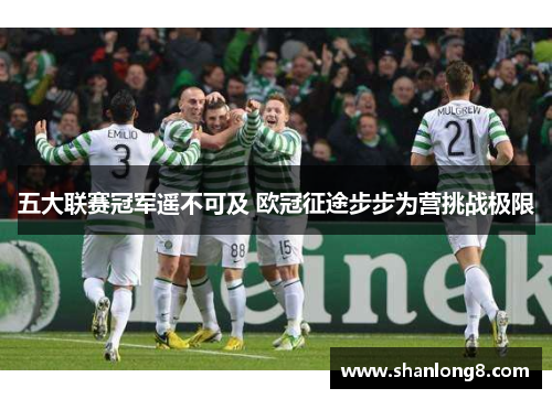 五大联赛冠军遥不可及 欧冠征途步步为营挑战极限 五大联赛冠军遥不可及 欧冠征途步步为营挑战极限