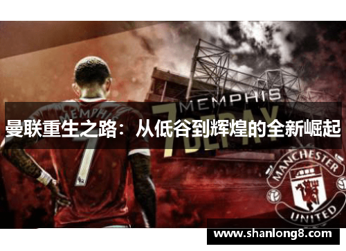 曼联重生之路：从低谷到辉煌的全新崛起