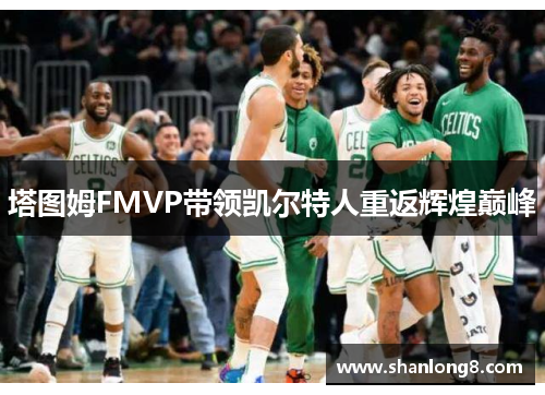 塔图姆FMVP带领凯尔特人重返辉煌巅峰