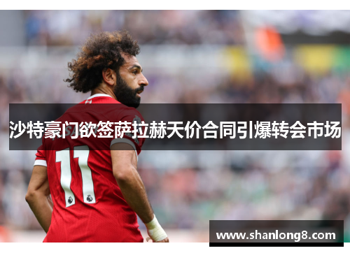 沙特豪门欲签萨拉赫天价合同引爆转会市场