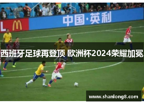 西班牙足球再登顶 欧洲杯2024荣耀加冕 西班牙足球再登顶 欧洲杯2024荣耀加冕