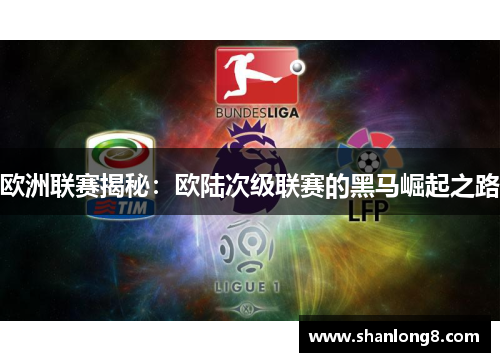 欧洲联赛揭秘:欧陆次级联赛的黑马崛起之路 欧洲联赛揭秘:欧陆次级联赛的黑马崛起之路