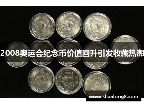 2008奥运会纪念币价值回升引发收藏热潮