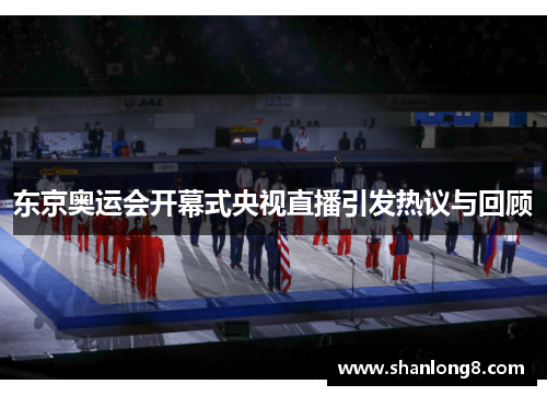 东京奥运会开幕式央视直播引发热议与回顾 东京奥运会开幕式央视直播引发热议与回顾
